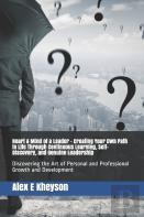 Heart & Mind Of A Leader - Creating Your Own Path In Life Through Continuous Learning, Self-Discovery, And Genuine Leadership