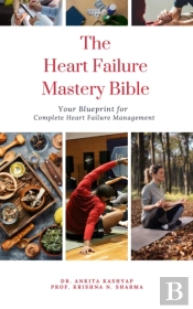 Heart Failure Mastery Bible: Your Blueprint For Complete Heart Failure Management