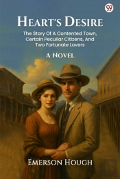 Heart'S Desirethe Story Of A Contented Town, Certain Peculiar Citizens, And Two Fortunate Lovers A Novel (Edition1)