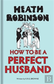 Heath Robinson: How To Be A Perfect Husband