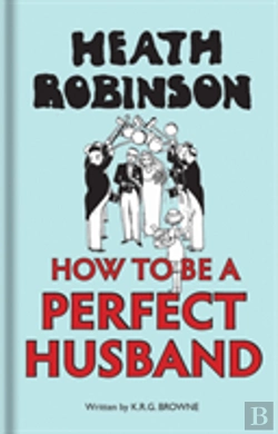 Bertrand.pt - Heath Robinson: How To Be A Perfect Husband