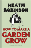 Heath Robinson: How To Make A Garden Grow