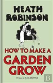 Heath Robinson: How To Make A Garden Grow