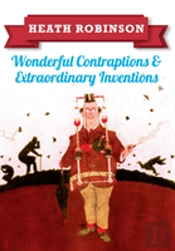 Heath Robinson: Wonderful Contraptions And Extraordinary Inventions