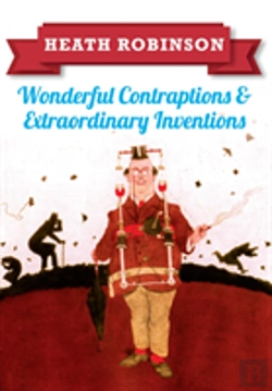 Bertrand.pt - Heath Robinson: Wonderful Contraptions And Extraordinary Inventions