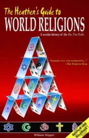 Heathen'S Guide To World Religions: A Secular History Of The Many 'One True Faiths'