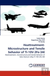 Heattreatment-Microstructure And Tensile Behavior Of Ti-10v-3fe-3al