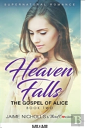 Heaven Falls - The Gospel Of Alice (Book 2) Supernatural Romance