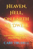 Heaven, Hell, On Earth We Dwell