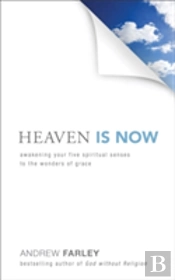 Heaven Is Now Â€“ Awakening Your Five Spiritual Senses To The Wonders Of Grace