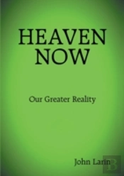Heaven Now: Our Greater Reality
