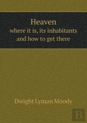 Heaven Where It Is, Its Inhabitants And How To Get There
