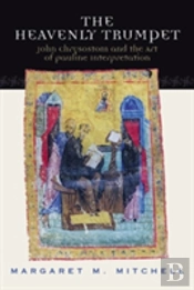 Heavenly Trumpet: John Chrysostom And The Art Of Pauline Interpretation