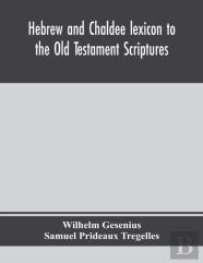 Hebrew And Chaldee Lexicon To The Old Testament Scriptures; Translated, With Additions, And Corrections From The Author'S Thesaurus And Other Works