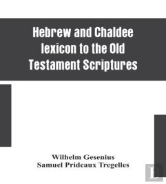 Hebrew And Chaldee Lexicon To The Old Testament Scriptures; Translated, With Additions, And Corrections From The Author'S Thesaurus And Other Works