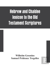 Hebrew And Chaldee Lexicon To The Old Testament Scriptures; Translated, With Additions, And Corrections From The Author'S Thesaurus And Other Works