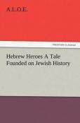 Hebrew Heroes A Tale Founded On Jewish History
