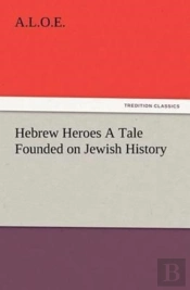 Hebrew Heroes A Tale Founded On Jewish History