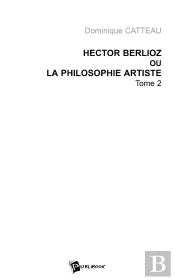 Hector Berlioz Ou La Philosophie Artiste - Tome 2