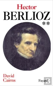 Hector Berlioz, Tome 2 : Servitude Et Grandeur (1832-1869)