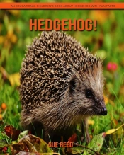 Hedgehog! An Educational Children'S Book About Hedgehog With Fun Facts