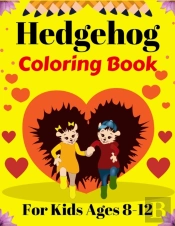 Hedgehog Coloring Book For Kids Ages 8-12