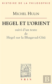 Hegel Et L'Orient : Suivi D'Un Texte De Hegel Sur La Bhagavad-Gîtâ