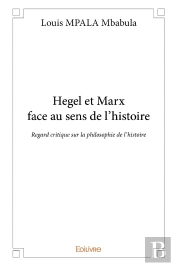 Hegel Et Marx Face Au Sens De L'Histoire : Regard Critique Sur La Philosophie De L'Histoire
