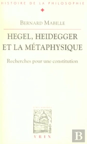 Hegel, Heidegger Et La Métaphysique ; Recherches Pour Une Constitution