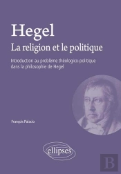 Hegel. La Religion Et Le Politique - Introduction Au Problème Théologico-Politique Dans La Philosophie De Hegel