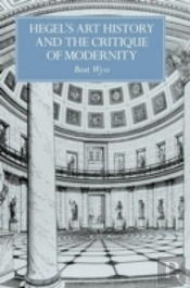 Hegel'S Art History And The Critique Of Modernity