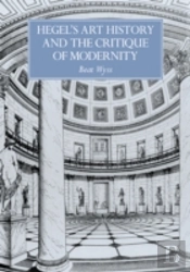 Hegel'S Art History And The Critique Of Modernity