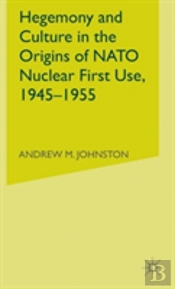 Hegemony And Culture In The Origins Of Nato Nuclear First Use