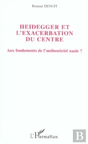 Heidegger Et L'Exacerbation Du Centre ; Aux Fondements De L'Authenticite Nazie ?