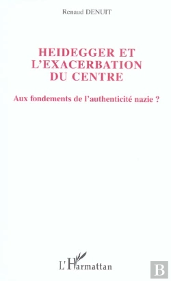 Bertrand.pt - Heidegger Et L'Exacerbation Du Centre ; Aux Fondements De L'Authenticite Nazie ?