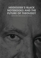 Heideggerâ€™S Black Notebooks And The Future Of Theology