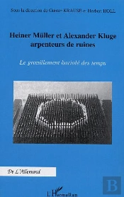 Heiner Muller Et Alexander Kluge Arpenteurs De Ruines ; Le Grouillement Bariole Des Temps