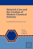 Heinrich Caro And The Creation Of Modern Chemical Industry