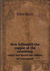 Heir Followeth The Coppie Of The Ressoning Which Was Betuix The Abbote Of Crosraguell