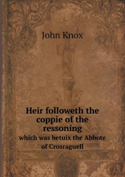Bertrand.pt - Heir Followeth The Coppie Of The Ressoning Which Was Betuix The Abbote Of Crosraguell