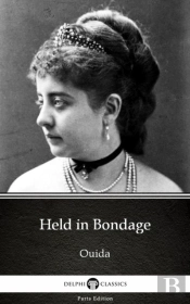Held In Bondage By Ouida - Delphi Classics (Illustrated)