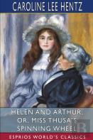 Helen And Arthur; Or, Miss Thusa'S Spinning Wheel (Esprios Classics)