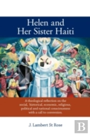 Helen And Her Sister Haiti: A Theological Reflection On The Social, Historical,Economic, Religious, Political And National Consciousness With A Call T