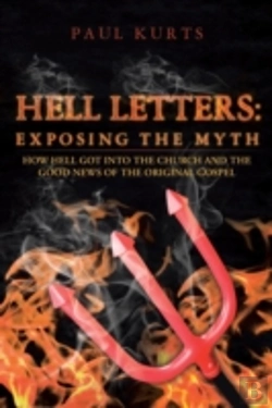 Bertrand.pt - Hell Letters: Exposing The Myth: How Hell Got Into The Church And The Good News Of The Original Gospel