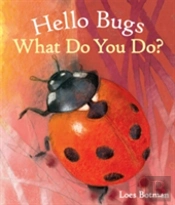 Hello Bugs, What Do You Do?