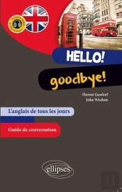 Hello! Goodbye! L'Anglais De Tous Les Jours. Guide Conversation. (Avec Fichiers Audio)