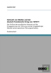 Helmuth Von Moltke Und Der Deutsch-Franzosische Krieg Von 1870/71