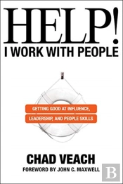 Help! I Work With People - Getting Good At Influence, Leadership, And People Skills