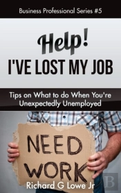 Help! I'Ve Lost My Job: Tips On What To Do When You'Re Unexpectedly Unemployed