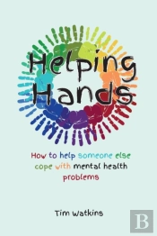 Helping Hands: How To Help Someone Else Cope With Mental Health Problems